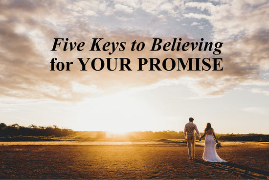 Five Keys to Believing God for Your Promise