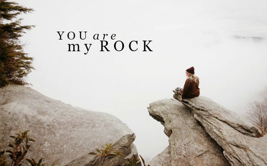 You Are My Rock | February Monthly Blog